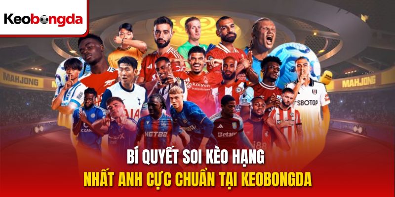 Bí quyết soi kèo hạng nhất Anh cực chuẩn tại keobongda