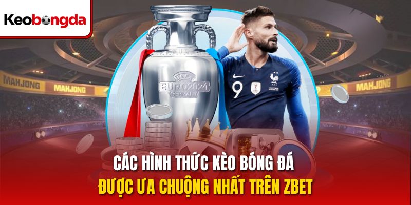Các hình thức kèo bóng đá được ưa chuộng nhất trên Zbet