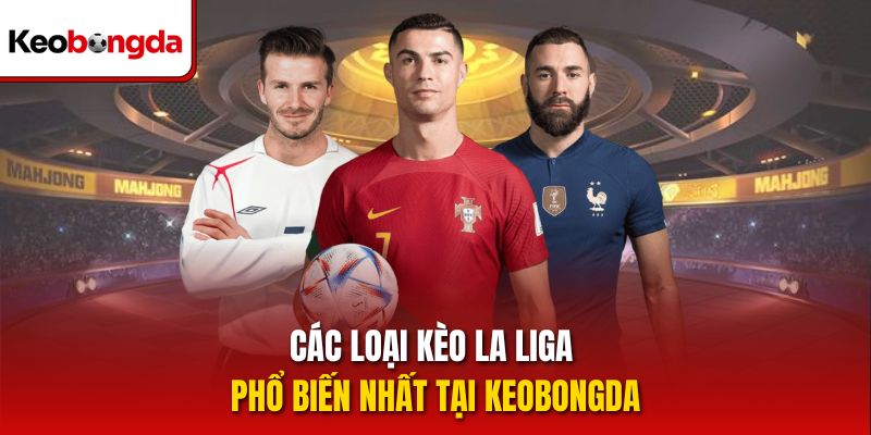 Các loại kèo La Liga phổ biến nhất tại Keobongda