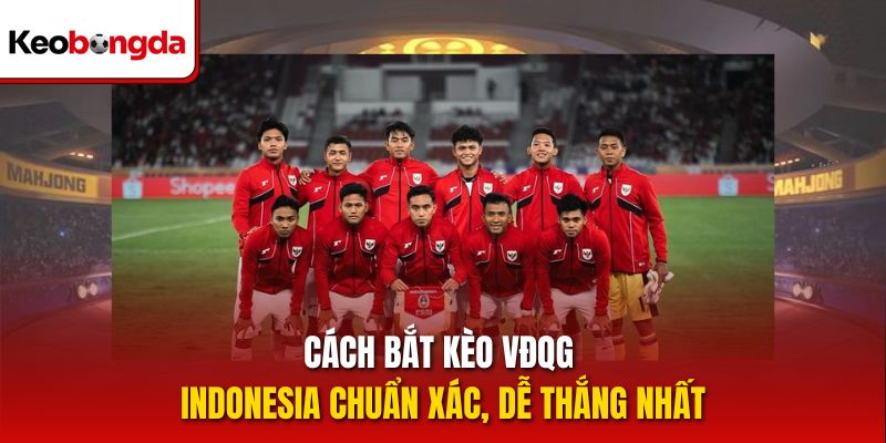 Cách bắt kèo VĐQG Indonesia chuẩn xác, dễ thắng nhất