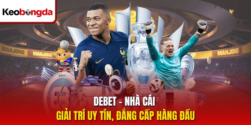 Debet – nhà cái giải trí uy tín, đẳng cấp hàng đầu