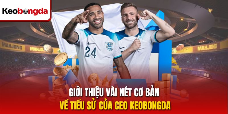 Giới thiệu vài nét cơ bản về tiểu sử của CEO keobongda
