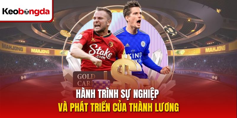 Hành trình sự nghiệp và phát triển của Thành Lương