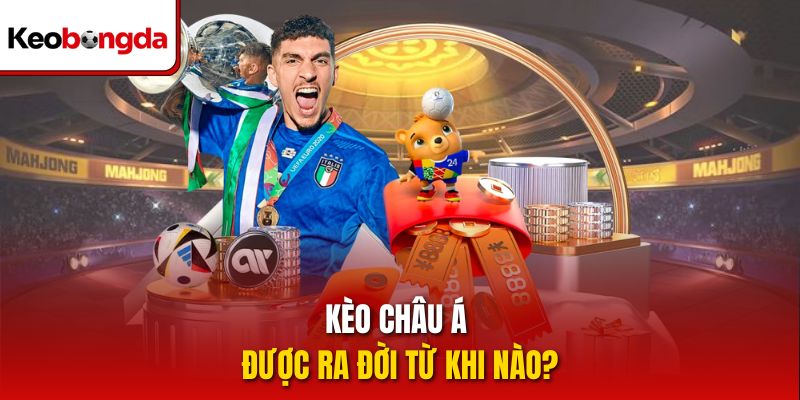 Kèo châu Á được ra đời từ khi nào?