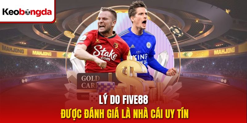 Lý do five88 được đánh giá là nhà cái uy tín