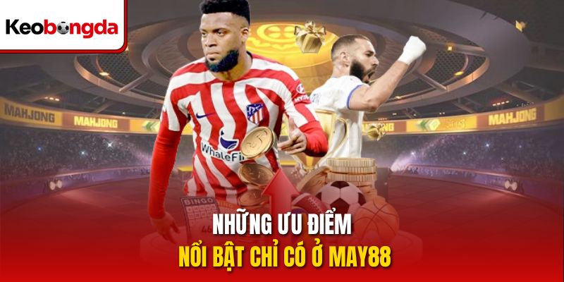 Những ưu điểm nổi bật chỉ có ở may88