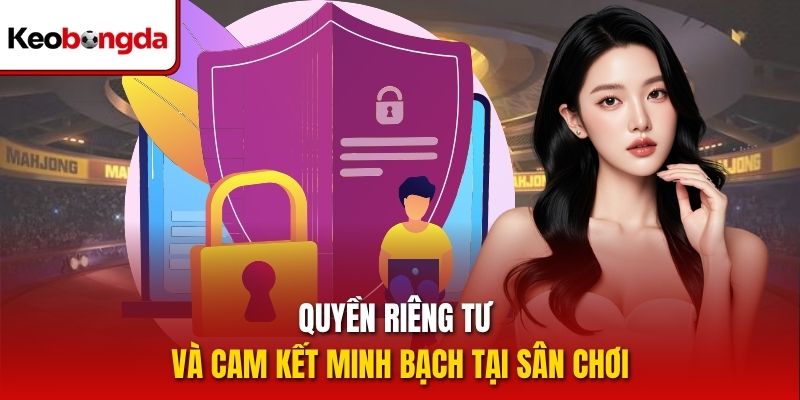 Quyền riêng tư và cam kết minh bạch tại sân chơi