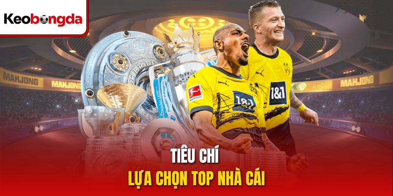 Tiêu chí lựa chọn top nhà cái