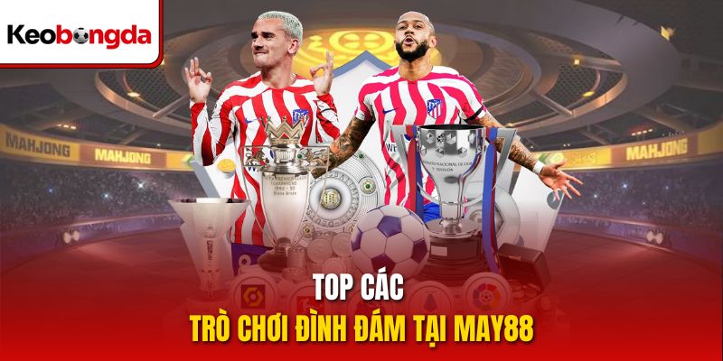 Top các trò chơi đình đám tại may88