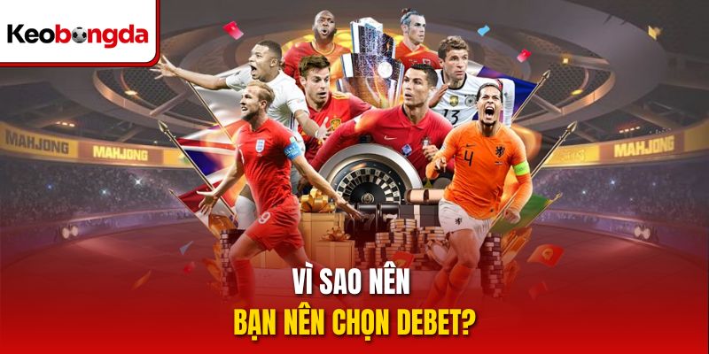 Vì sao nên bạn nên chọn Debet?