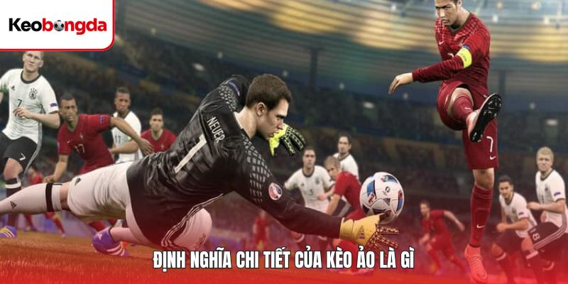 Định nghĩa chi tiết của kèo ảo là gì