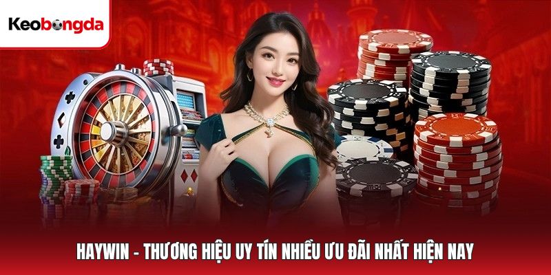 HAYWIN - Thương Hiệu Uy Tín Nhiều Ưu Đãi Nhất Hiện Nay