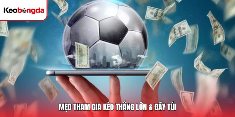 Mẹo tham gia kèo thắng lớn & đầy túi