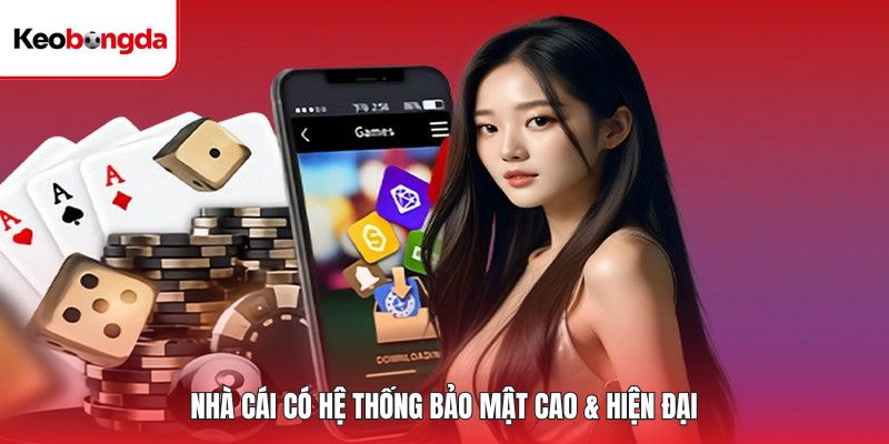 Nhà cái có hệ thống bảo mật cao & hiện đại