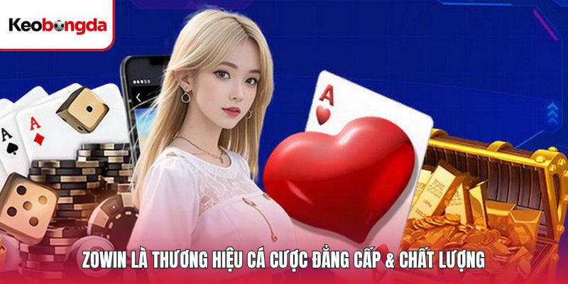 Zowin là thương hiệu cá cược đẳng cấp & chất lượng